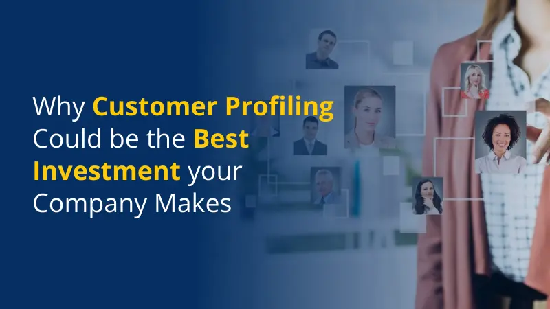 Why Customer Profiling Could be the Best Investment your Company Makes