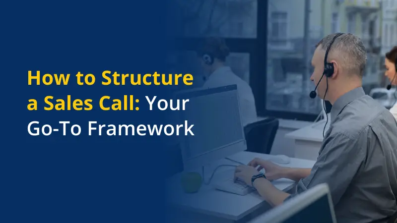 How to Structure a Sales Call Your Go-To Framework