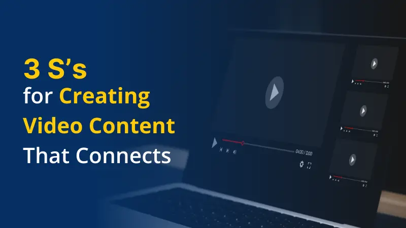 3 S's for Creating Video Content That Connects