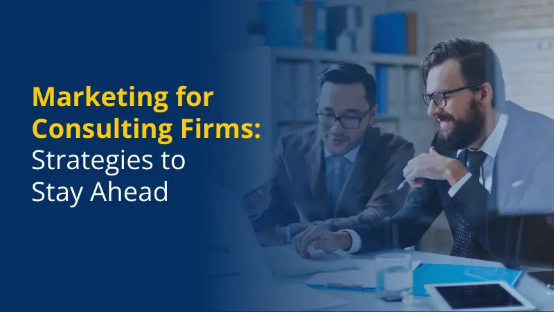 Marketing for Consulting Firms Strategies to Stay Ahead