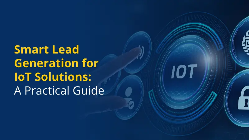 Smart Lead Generation for IoT Solutions A Practical Guide