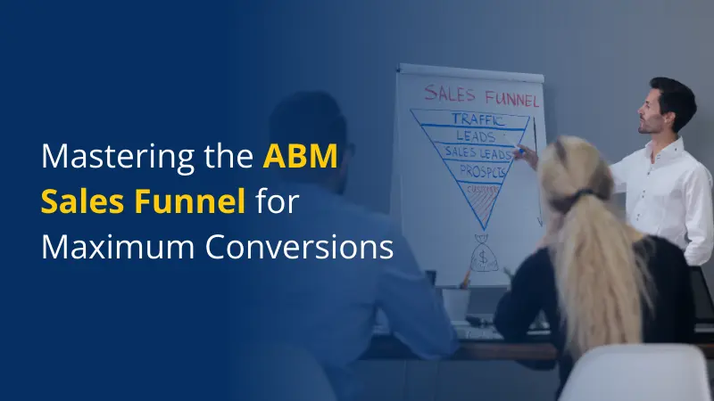Mastering the ABM Sales Funnel for Maximum Conversions
