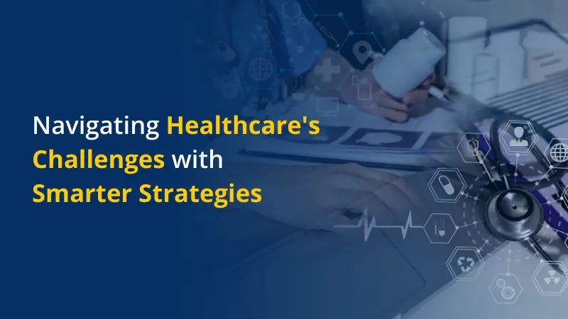 Navigating Healthcare's Challenges with Smarter Strategies