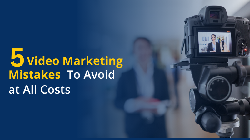 5 Video Marketing Mistakes to Avoid at All Costs