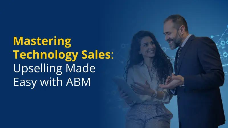 Mastering Technology Sales Upselling Made Easy with ABM