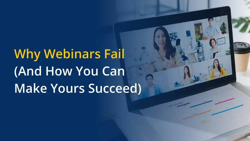 Why Webinars Fail (And How You Can Make Yours Succeed)