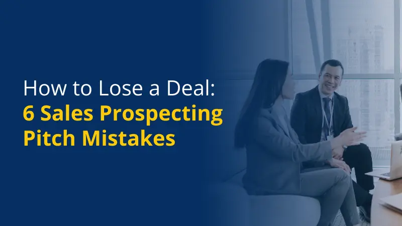 How to Lose a Deal 6 Sales Prospecting Pitch Mistakes