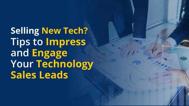 Tips to Impress and Engage Your Technology Sales Leads