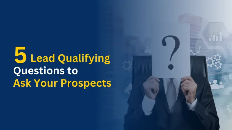 5 Lead Qualifying Questions to Ask Your Prospects