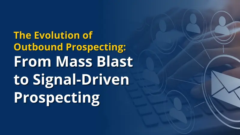 The Evolution of Outbound Prospecting From Mass Blast to Signal-Driven Prospecting