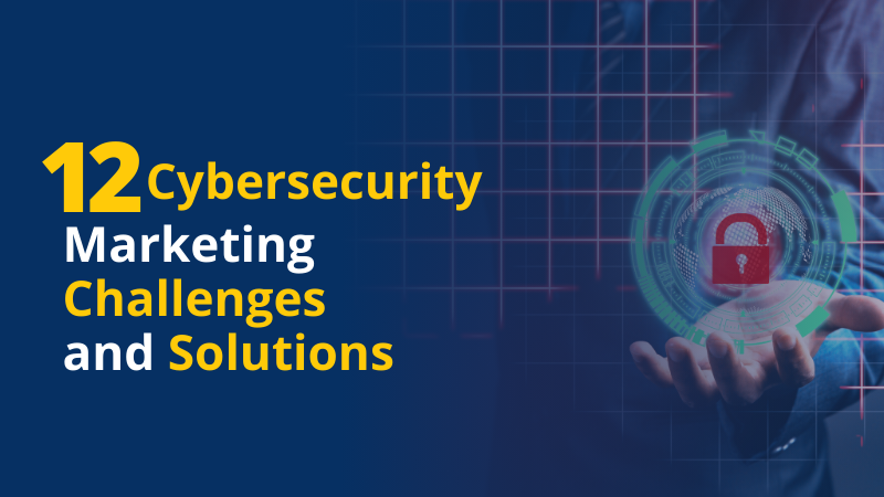 Cybersecurity Marketing Challenges and Solutions