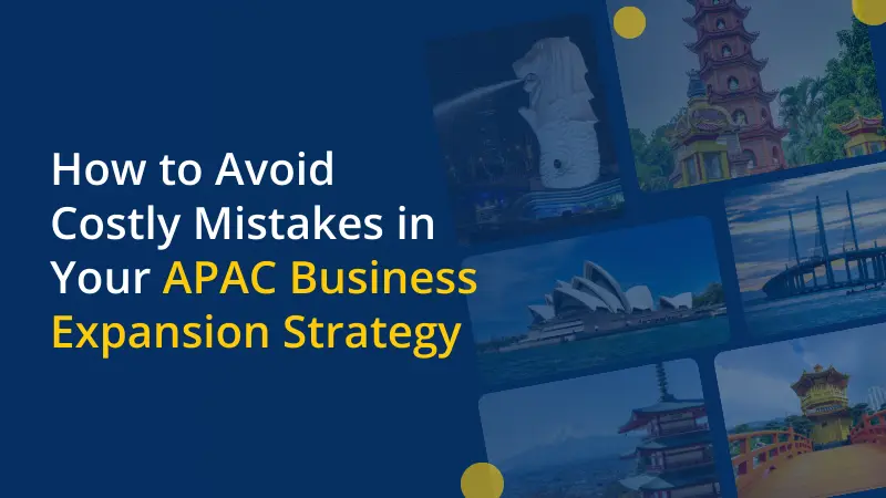 How to Avoid Costly Mistakes in Your APAC Business Expansion Strategy