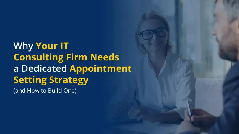 Why Your IT Consulting Firm Needs a Dedicated Appointment Setting Strategy