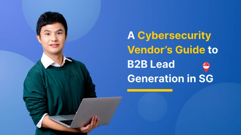 A Cybersecurity Vendors Guide to B2B Lead Generation in SG