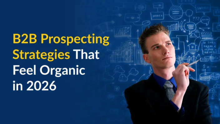 B2B Prospecting Strategies That Feel Organic in 2026