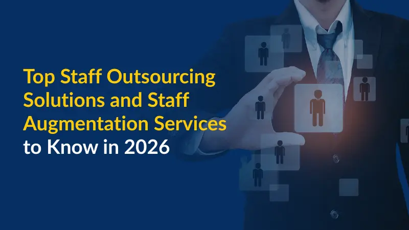 Top Staff Outsourcing Solutions and Staff Augmentation Services to Know in 2026