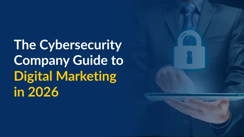 The Cybersecurity Company Guide to Digital Marketing in 2026