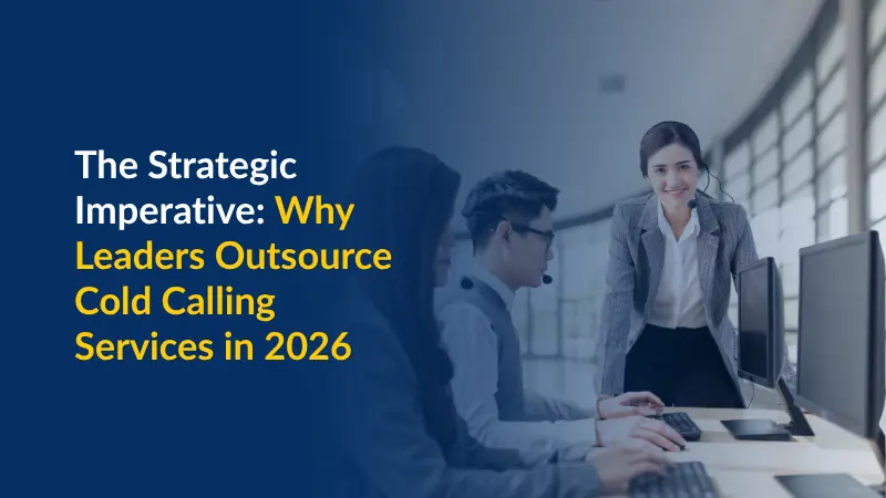 The Strategic Imperative Why Leaders Outsource Cold Calling Services in 2026 (1)