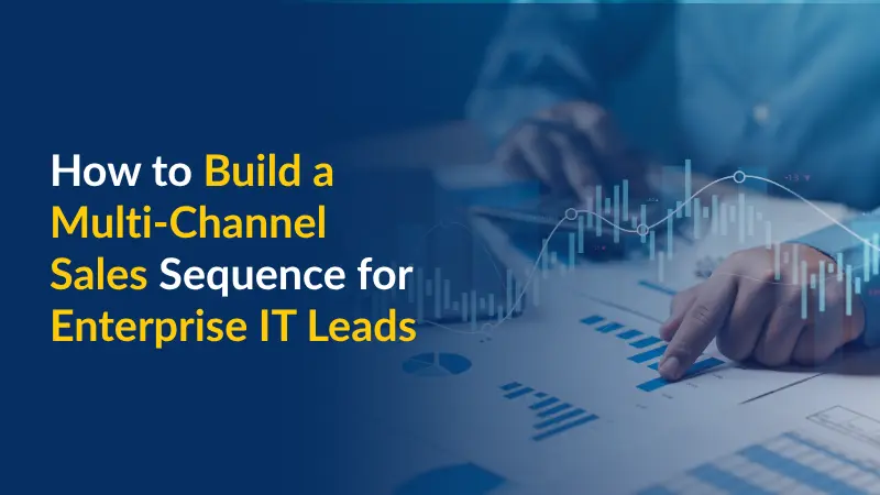 How to Build a Multi-Channel Sales Sequence for Enterprise IT Leads
