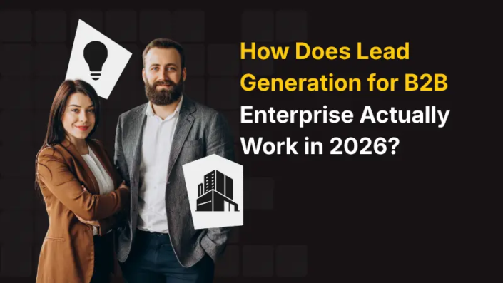 How Does Lead Generation for B2B Enterprise Actually Work in 2026