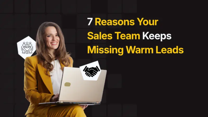 7 Reasons Your Sales Team Keeps Missing Warm Leads