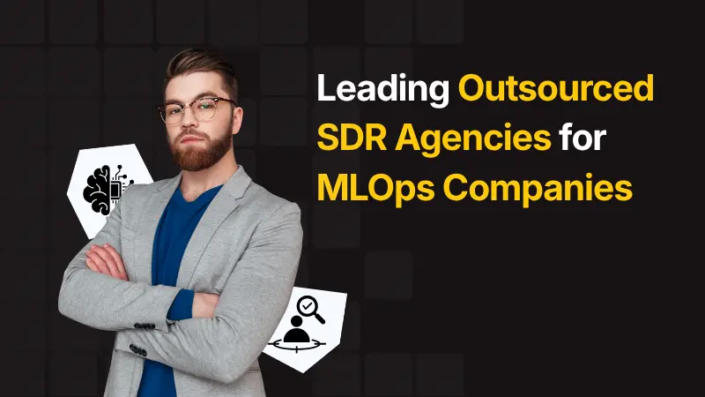 Leading Outsourced SDR Agencies for MLOps Companies