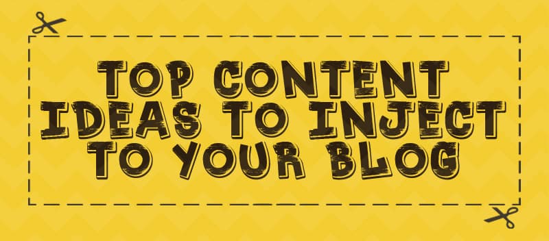 Top Content Ideas to Inject to your Blog