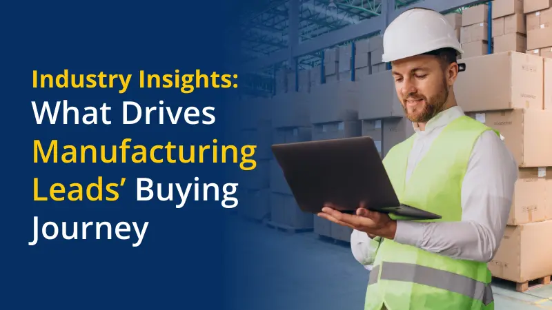 Industry Insights What Drives Manufacturing Leads’ Buying Journey