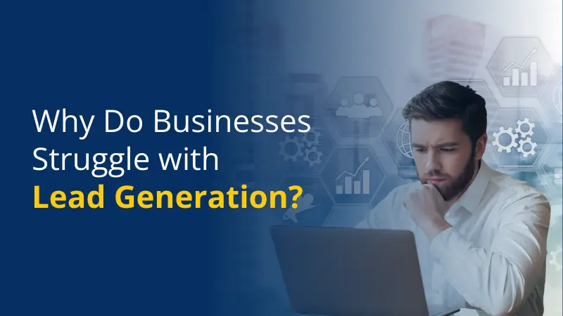 Why Do Business Struggle with Lead Generation