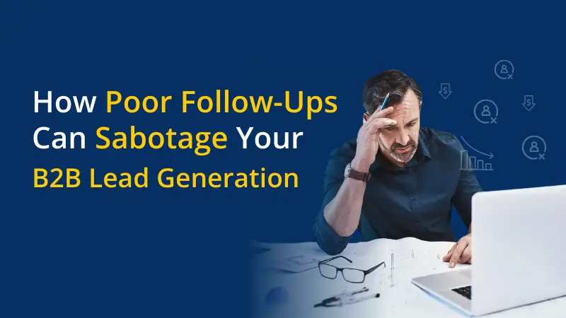 How Poor Follow-Ups Can Sabotage Your B2B Lead Generation