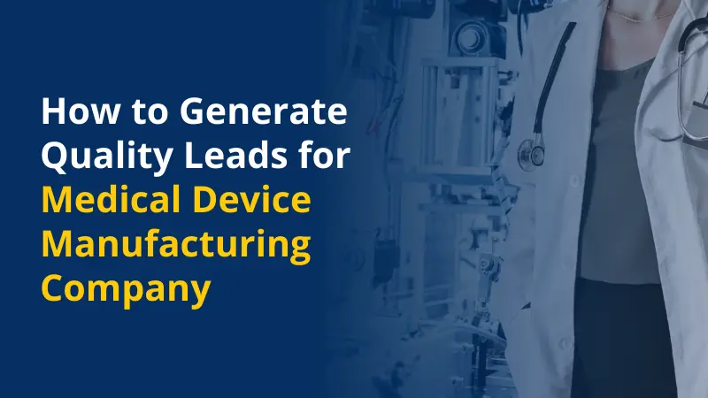 How to Generate Quality Leads for Medical Device Manufacturing Company