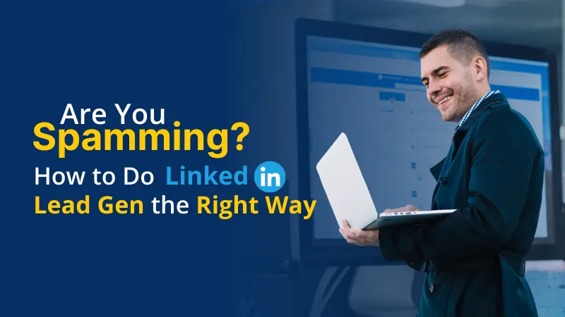 Are You Spamming How to Do LinkedIn Lead Gen the Right Way