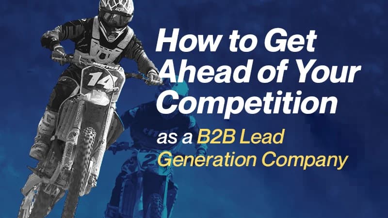 How To Get Ahead of Your Competition as a B2B Lead Generation Company
