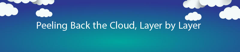 Peeling Back the Cloud, Layer by Layer