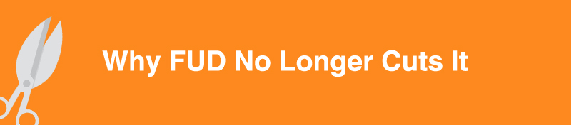 Why FUD No Longer Cuts It