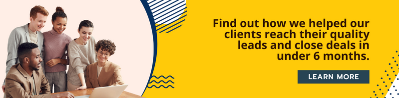 Find out how we helped our clients reach their quality leads and close deals in under 6 months.